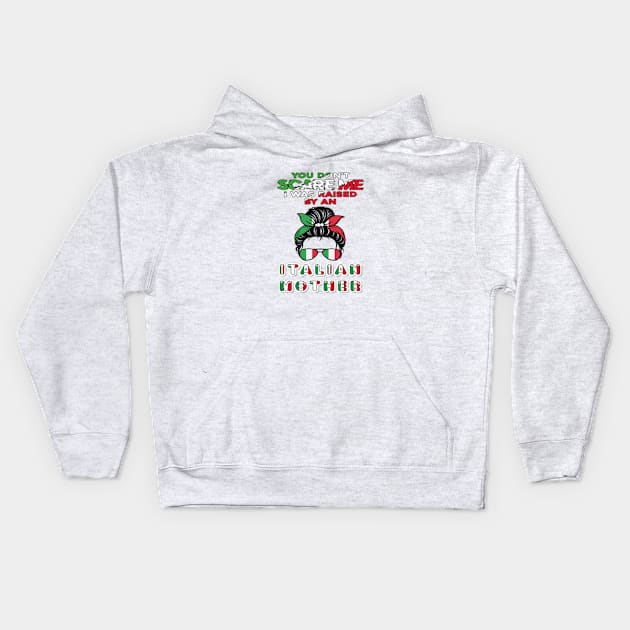 you-don't-scare-me-i-was-raised-by-an-italian-mother Kids Hoodie by Alexa